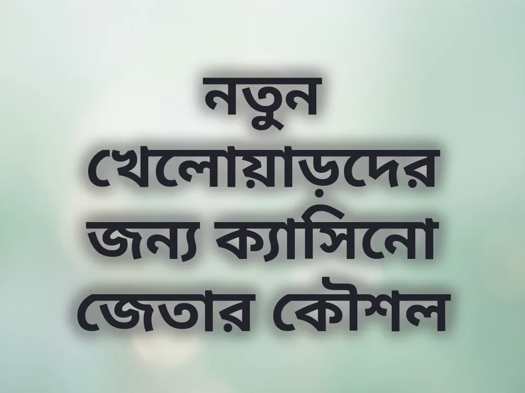 নতুন খেলোয়াড়দের জন্য ক্যাসিনো জেতার কৌশল