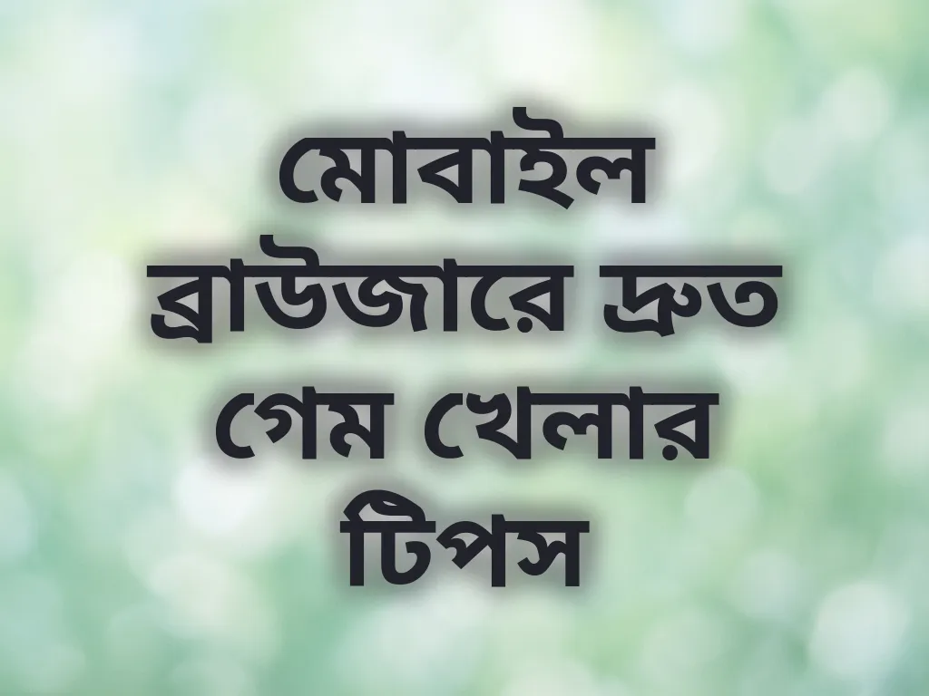 মোবাইল ব্রাউজারে দ্রুত গেম খেলার টিপস